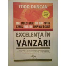     EXCELENTA  IN  VANZARI  (Mai multi bani, cu mai putin stres intr-un timp mai scurt)  -  Todd  DUNCAN 
